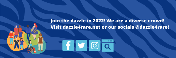 Join the dazzle in 2022! We are a diverse crowd! Visit dazzle4rare.net or our socials at dazzle4rare!